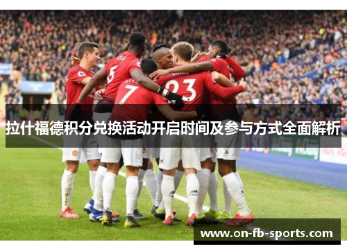 拉什福德积分兑换活动开启时间及参与方式全面解析