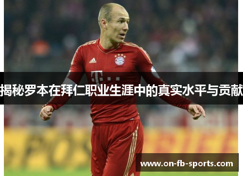 揭秘罗本在拜仁职业生涯中的真实水平与贡献