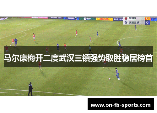 马尔康梅开二度武汉三镇强势取胜稳居榜首